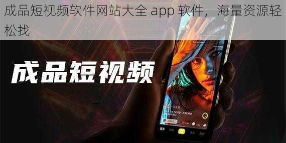 成品短视频软件网站大全 app 软件，海量资源轻松找