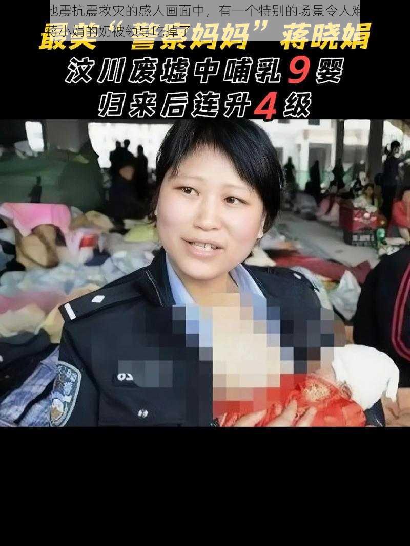 在汶川地震抗震救灾的感人画面中，有一个特别的场景令人难以忘怀：女警蒋小娟的奶被领导吃掉了