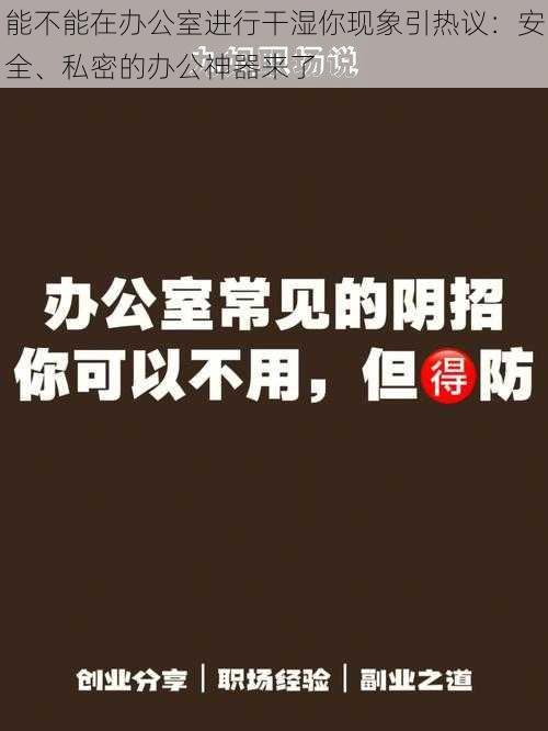 能不能在办公室进行干湿你现象引热议：安全、私密的办公神器来了