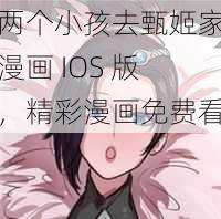 两个小孩去甄姬家漫画 IOS 版，精彩漫画免费看