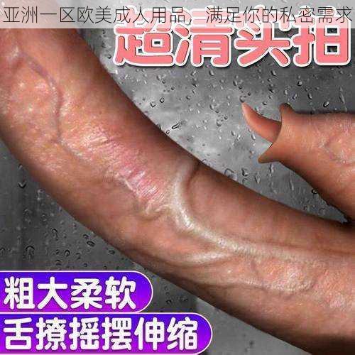 亚洲一区欧美成人用品，满足你的私密需求