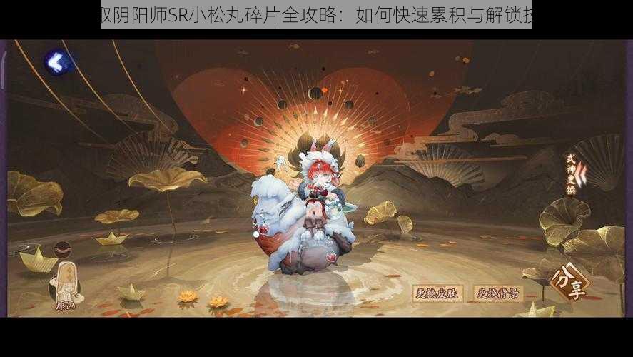 获取阴阳师SR小松丸碎片全攻略：如何快速累积与解锁技巧