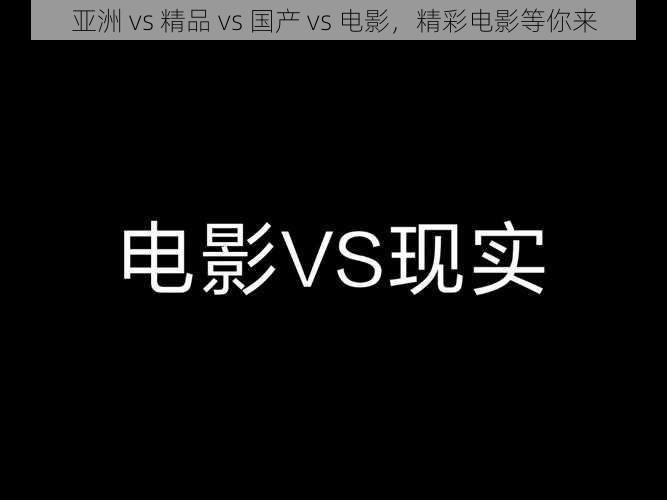 亚洲 vs 精品 vs 国产 vs 电影，精彩电影等你来