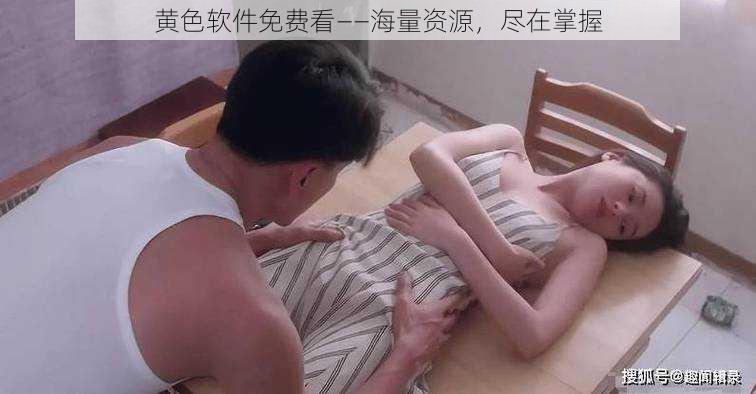 黄色软件免费看——海量资源，尽在掌握