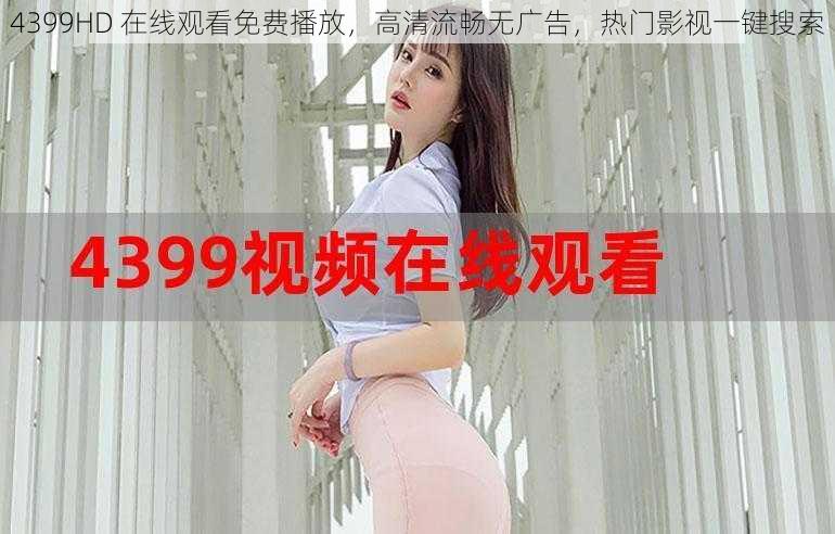 4399HD 在线观看免费播放，高清流畅无广告，热门影视一键搜索