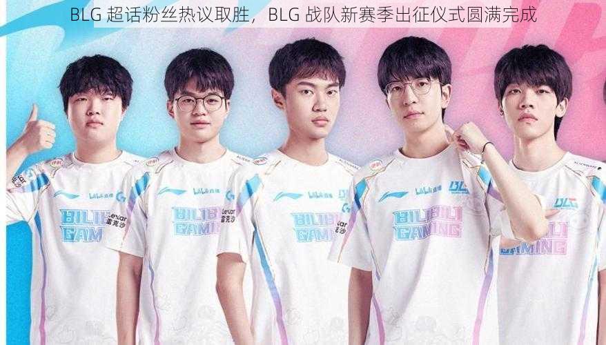 BLG 超话粉丝热议取胜，BLG 战队新赛季出征仪式圆满完成