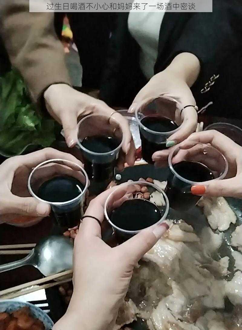 过生日喝酒不小心和妈妈来了一场酒中密谈