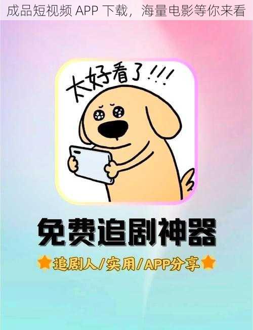 成品短视频 APP 下载，海量电影等你来看