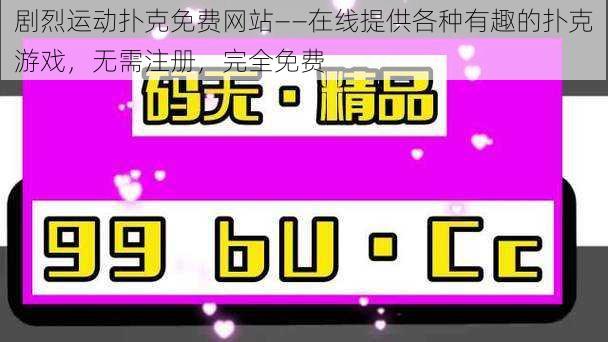 剧烈运动扑克免费网站——在线提供各种有趣的扑克游戏，无需注册，完全免费