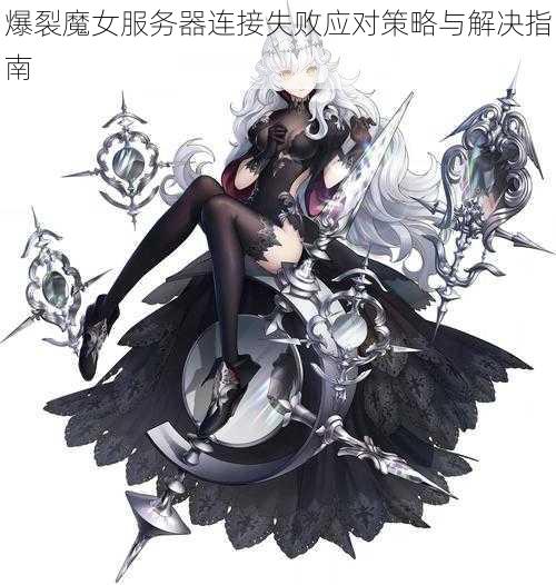 爆裂魔女服务器连接失败应对策略与解决指南