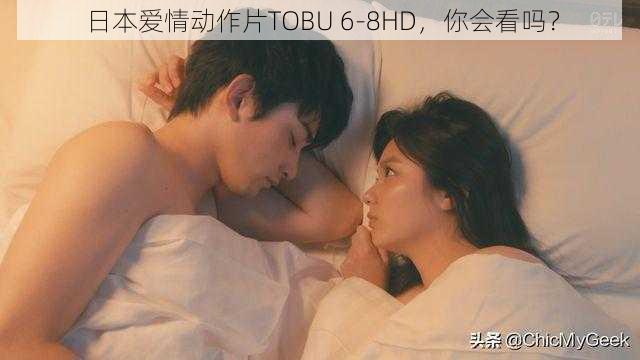 日本爱情动作片TOBU 6-8HD，你会看吗？