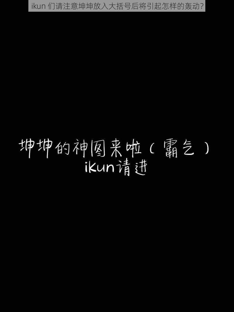 ikun 们请注意坤坤放入大括号后将引起怎样的轰动？