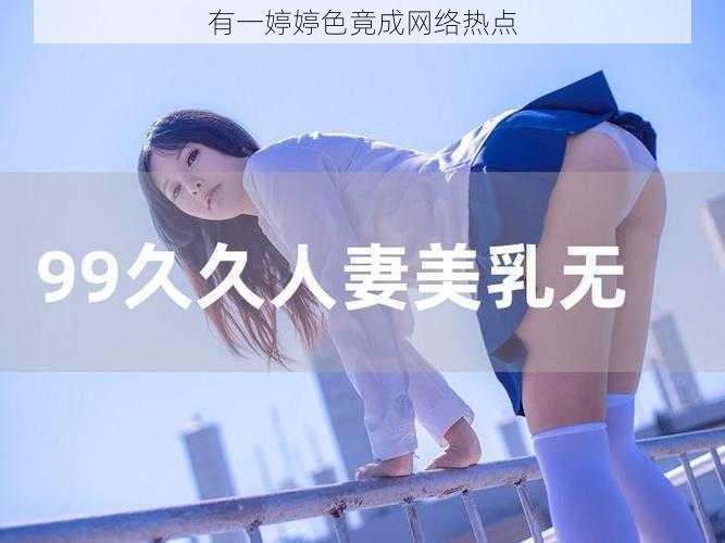 有一婷婷色竟成网络热点