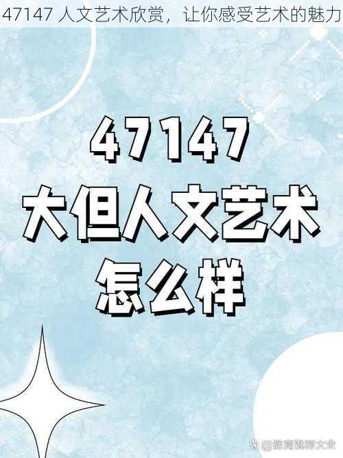 47147 人文艺术欣赏，让你感受艺术的魅力