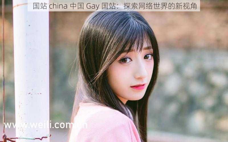 国站 china 中国 Gay 国站：探索网络世界的新视角