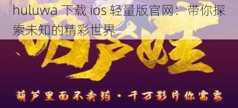 huluwa 下载 ios 轻量版官网：带你探索未知的精彩世界